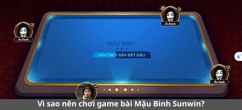 Vì sao nên chơi game bài Mậu Binh Sunwin?