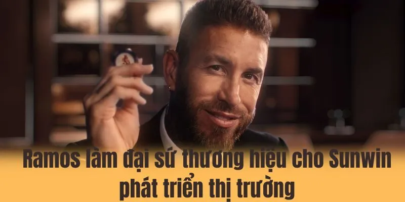 Ramos làm đại sứ thương hiệu cho Sunwin có gì đặc biệt?